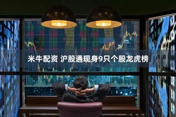 米牛配资 沪股通现身9只个股龙虎榜
