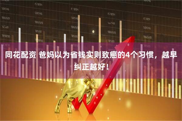 同花配资 爸妈以为省钱实则致癌的4个习惯，越早纠正越好！